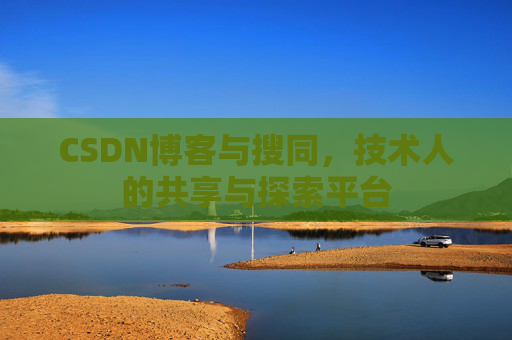 CSDN博客与搜同，技术人的共享与探索平台